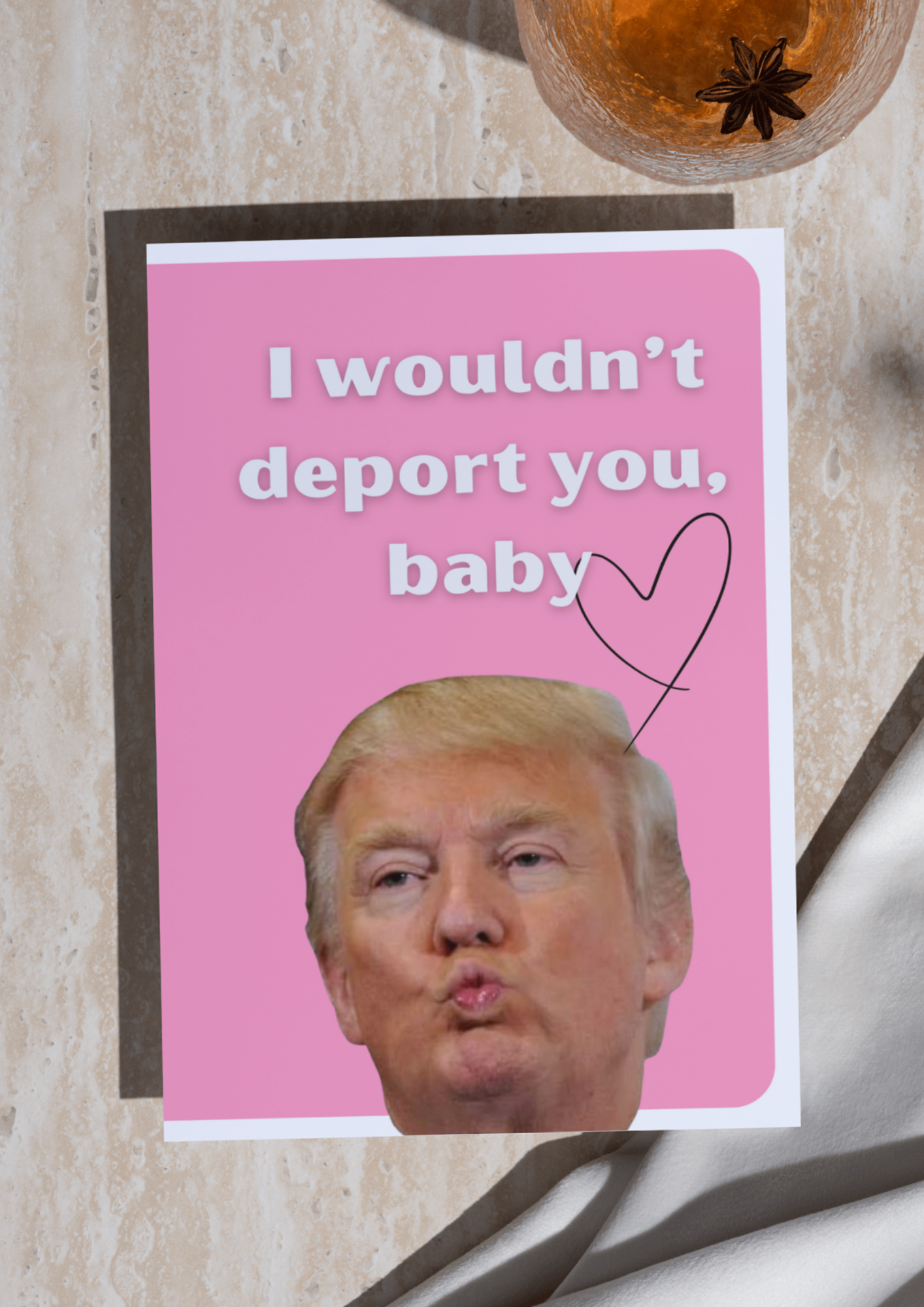 'I wouldn’t deport you, baby' Картичка